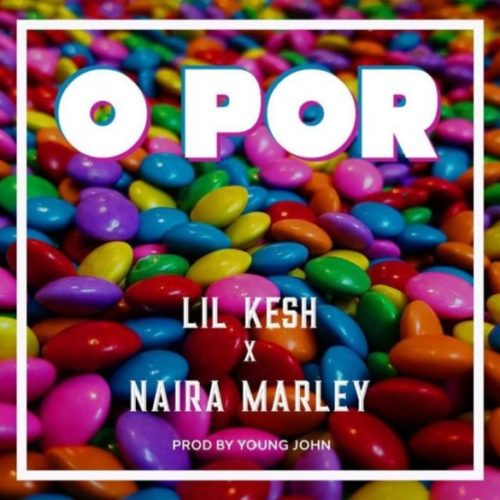 Lil Kesh ft. Naira Marley – O Por (Lyrics) Lil Kesh ft. Naira Marley – O Por (Lyrics)