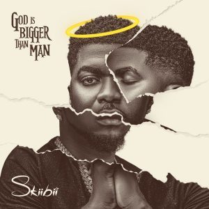 EP: Skiibii – God Is Bigger Than Man EP: Skiibii – God Is Bigger Than Man