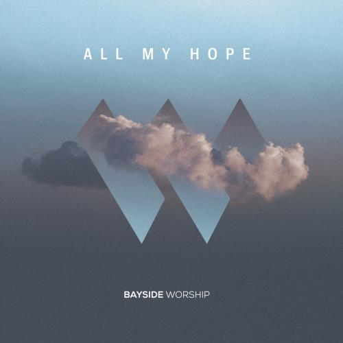 ALBUM: Bayside Worship – All My Hope ALBUM: Bayside Worship – All My Hope