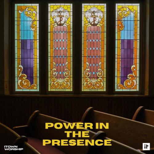 ALBUM: ITOWN Worship – Power In The Presence ALBUM: ITOWN Worship – Power In The Presence