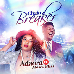 Adaora – Chain Breaker ft. Moses Bliss Adaora – Chain Breaker ft. Moses Bliss