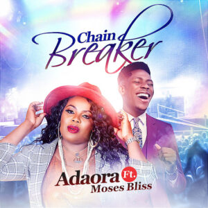 Adaora – Chain Breaker ft. Moses Bliss