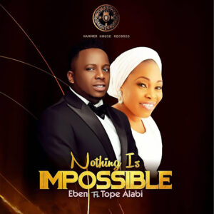 Eben – Nothing Is Impossible ft. Tope Alabi