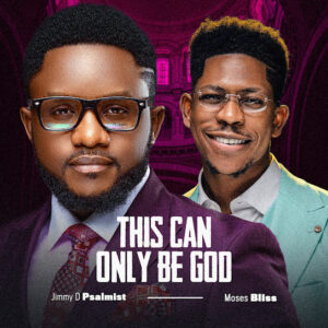 Jimmy D Psalmist – This can only be God ft Moses Bliss