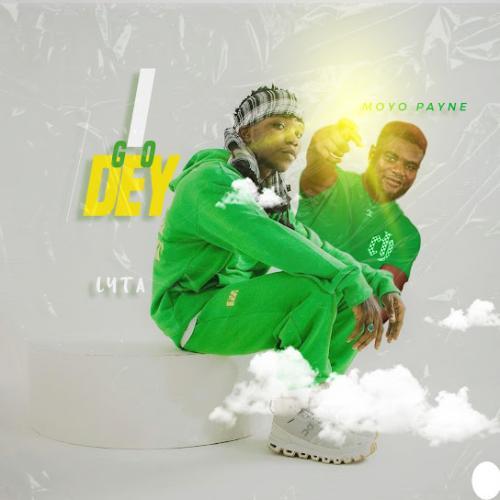 Lyta – I Go Dey ft. Moyo Payne Lyta – I Go Dey ft. Moyo Payne