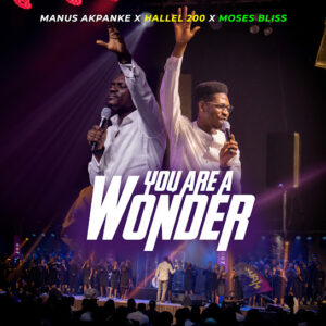 Manus Akpanke – You Are A Wonder Ft. Hallel 200 & Moses Bliss Manus Akpanke – You Are A Wonder Ft. Hallel 200 & Moses Bliss