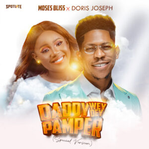Moses Bliss – Daddy Wey Dey Pamper (Special Version) Ft Doris Joseph