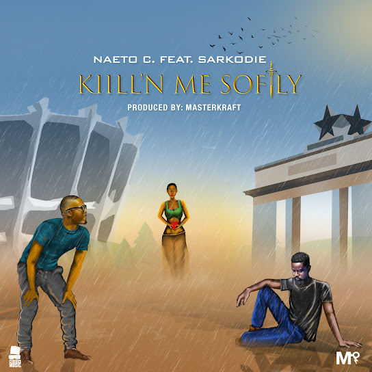 Naeto C – Kill'N me Softly ft Sarkodie Naeto C – Kill'N me Softly ft Sarkodie