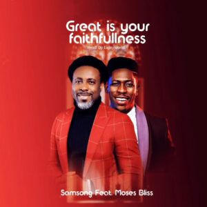 Samsong – Great is your faithfulness Ft. Moses Bliss Samsong – Great is your faithfulness Ft. Moses Bliss