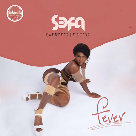 Sefa – Fever Ft Sarkodie & DJ Tira Sefa – Fever Ft Sarkodie & DJ Tira