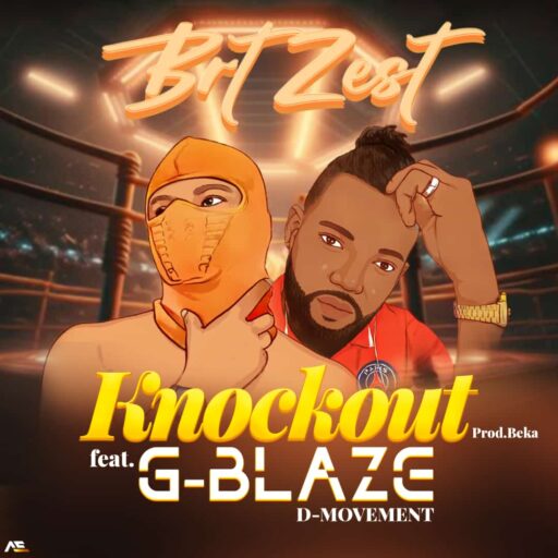 Brt Zest – Knockout ft G-Blaze D-Movement Brt Zest – Knockout ft G-Blaze D-Movement