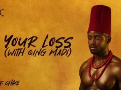 (Music) Chiké – Your Loss Ft. Qing Madi Chiké – Your Loss Ft. Qing Madi