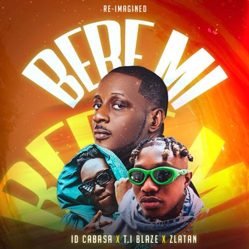 ID Cabasa – Bere Mi (Reimagined) Ft T.I BLAZE & Zlatan ID Cabasa – Bere Mi (Reimagined) Ft T.I BLAZE & Zlatan