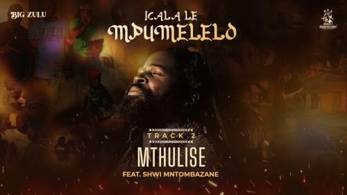 02. Big Zulu – Mthulise ft. Shwi Mntombazane 02. Big Zulu – Mthulise ft. Shwi Mntombazane