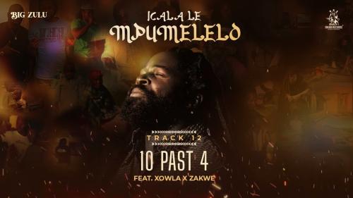 12. Big Zulu – 10 Past 4 Ft Xowla & Zakwe 12. Big Zulu – 10 Past 4 Ft Xowla & Zakwe