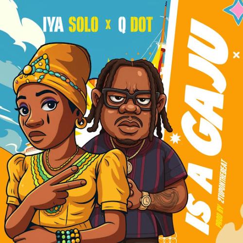 Iya Solo – Is a Gaju ft Qdot Iya Solo – Is a Gaju ft Qdot