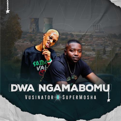 Vusinator – Dwa Ngamabomu Ft Super Mosha Vusinator – Dwa Ngamabomu Ft Super Mosha