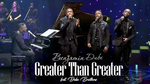 Benjamin Dube – Greater Than Greater Ft Dube Brothers Benjamin Dube – Greater Than Greater Ft Dube Brothers