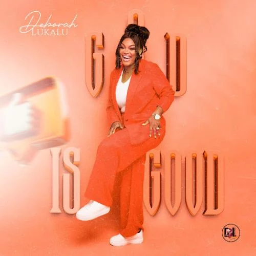 Deborah Lukalu – GOD IS GOOD Deborah Lukalu – GOD IS GOOD