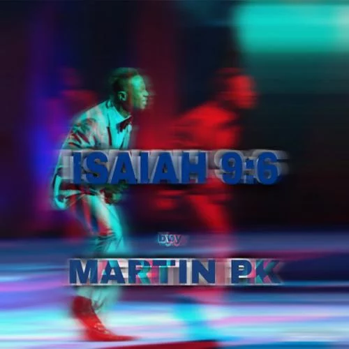 Martin PK – Isaiah 9:6 Martin PK – Isaiah 9:6