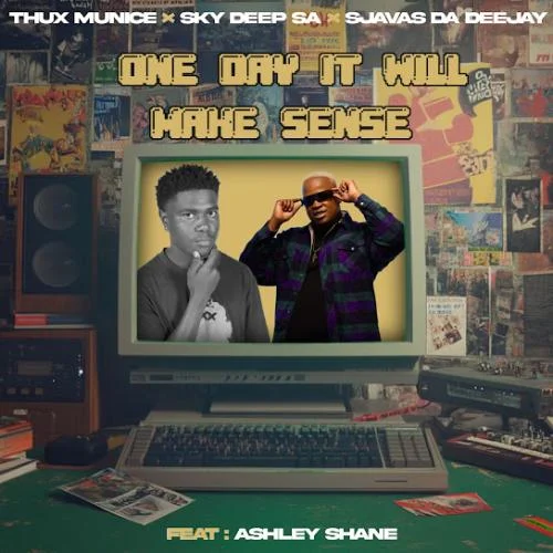 Thux Munice – One Day It Will Make Sense Ft. Sky Deep SA, SjavasDaDeejay & Ashley Shane Thux Munice – One Day It Will Make Sense Ft. Sky Deep SA, SjavasDaDeejay & Ashley Shane