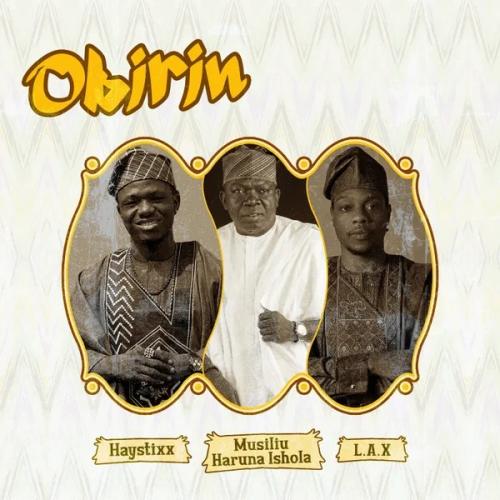 Haystixx – Obirin ft L.A.X & Musiliu Haruna Ishola Haystixx – Obirin ft L.A.X & Musiliu Haruna Ishola